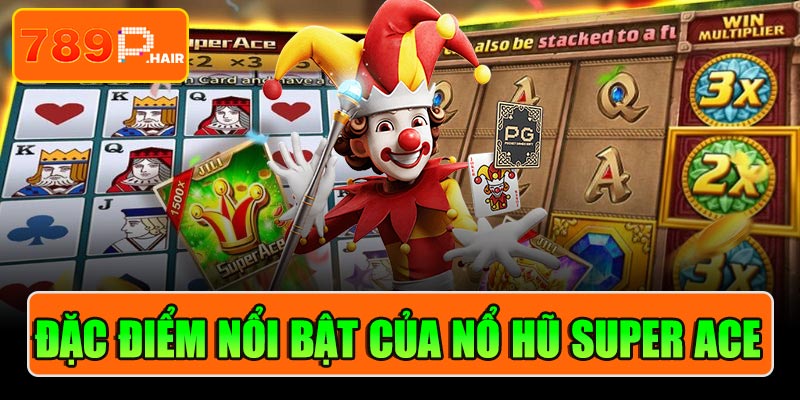 Đặc điểm nổi bật của Nổ hũ Super Ace