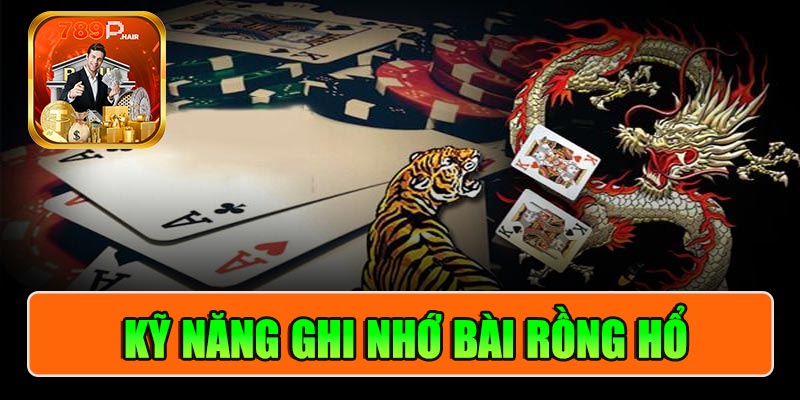 Ghi nhớ bài - Kỹ năng cần thiết trong Rồng Hổ