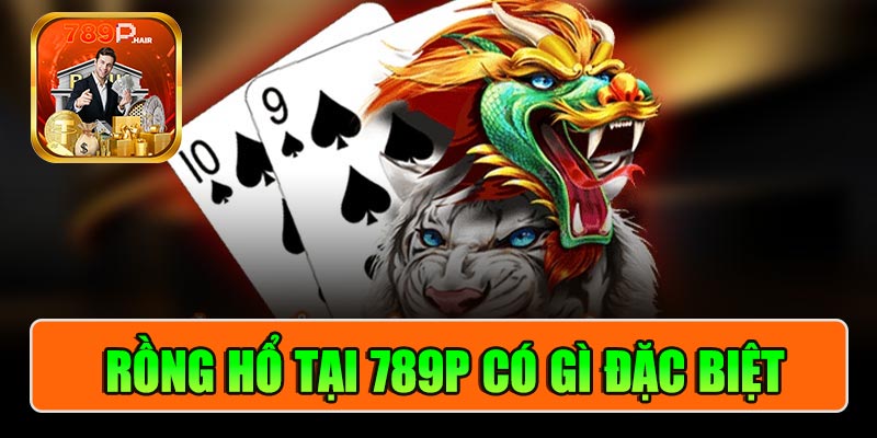 Rồng hổ tại 789P có gì đặc biệt?