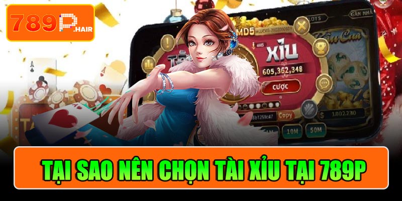 Tại sao nên chọn tài xỉu tại 789P