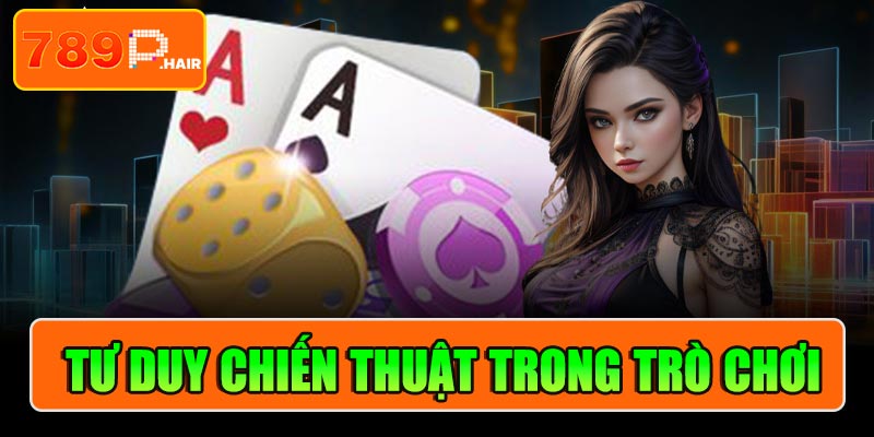 Tư duy chiến thuật trong game bài Poker