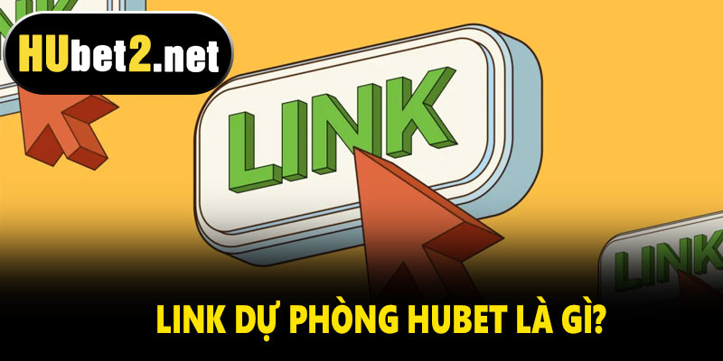 Link dự phòng Hubet là gì?