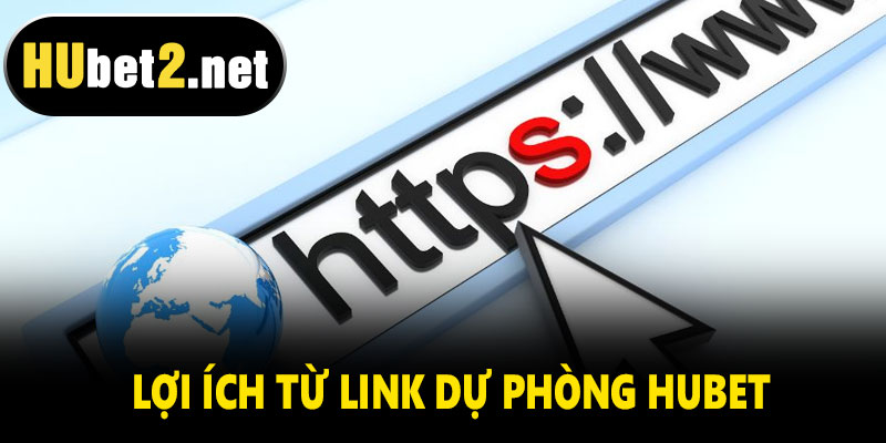 Lợi ích khi sử dụng link dự phòng Hubet